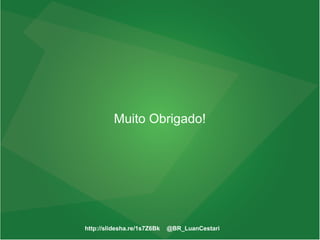 http://slidesha.re/1s7Z6Bk @BR_LuanCestari
Muito Obrigado!
 