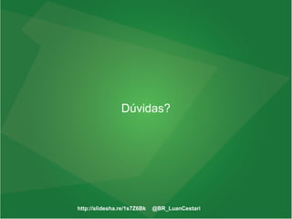 http://slidesha.re/1s7Z6Bk @BR_LuanCestari
Dúvidas?
 