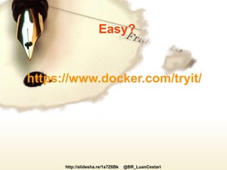http://slidesha.re/1s7Z6Bk @BR_LuanCestari
https://www.docker.com/tryit/
Easy?
 
