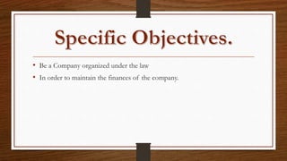 • Be a Company organized under the law
• In order to maintain the finances of the company.
 