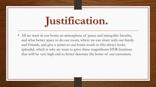 • All we want in our home an atmosphere of peace and tranquility breathe,
and what better space to do our room, where we can share with our family
and Friends, and give a secret to our home touch to this always looks
splendid, which is why we want to grive these magnificent HYR furniture
that wiill be very high end to better decorate the home of our customers.
 