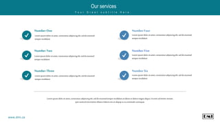 Lorem ipsum dolorsitamet, consecteturadipiscingelit, seddoeiusmodtemporincididuntut laboreet doloremagna aliqua.Ut enim adminim veniam,
quisnostrudexercitationullamco laborisnisiut aliquipexea commodo consequat.
Number One
Lorem ipsum dolorsitamet, consecteturadipiscingelit, seddoeiusmod
temporincididunt
Number Two
Lorem ipsum dolorsitamet, consecteturadipiscingelit, seddoeiusmod
temporincididunt
Number Three
Lorem ipsum dolorsitamet, consecteturadipiscingelit, seddoeiusmod
temporincididunt
Number Four
Lorem ipsum dolorsitamet, consecteturadipiscingelit, seddoeiusmod
temporincididunt
Number Five
Lorem ipsum dolorsitamet, consecteturadipiscingelit, seddoeiusmod
temporincididunt
Number Six
Lorem ipsum dolorsitamet, consecteturadipiscingelit, seddoeiusmod
temporincididunt
Our services
Y o u r G r e a t s u b t i t l e H e r e .
www.dmi.ca
 