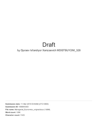 Draft
by Djuraev Isfandiyor Xamzaevich MDISTBUY2IM_328
Submission date: 11-Mar-2019 03:55AM (UTC+0800)
Submission ID: 1090840303
File name: Managerial_Economics_original.docx (1.66M)
Word count: 1286
Character count: 7403
 