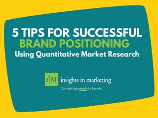5 TIPS FOR SUCCESSFUL
Using Quantitative Market Research
BRAND POSITIONING
 
