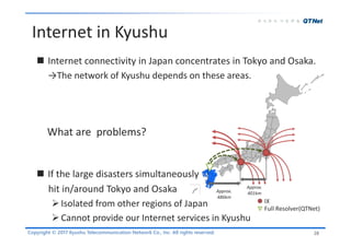 Copyright © 2017 Kyushu Telecommunication Network Co., Inc. All rights reserved.
 Internet connectivity in Japan concentr...