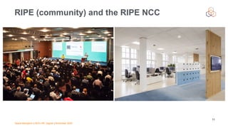 Vesna Manojlovic | NOG.HR, Zagreb | November 2022
RIPE (community) and the RIPE NCC
11
 