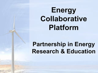 Energy Collaborative PlatformPartnership in Energy Research & EducationMarch 18-19, 2010 http://www.internationalonlineconference.org  