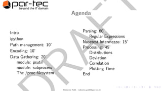 RAFT
Agenda
Intro
ipython
Path management: 10’
Encoding: 10’
Data Gathering: 20’
module: psutil
module: subprocess
The /pr...
