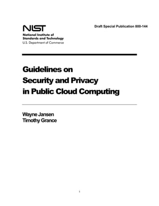 Draft Special Publication 800-144




Guidelines on
Security and Privacy
in Public Cloud Computing

Wayne Jansen
Timothy Grance
 




                 i
 