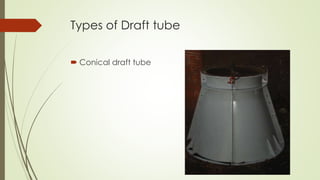 Types of Draft tube
 Conical draft tube
 