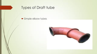 Types of Draft tube
 Simple elbow tubes
 