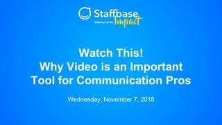 Watch This!
Why Video is an Important
Tool for Communication Pros
Wednesday, November 7, 2018
 