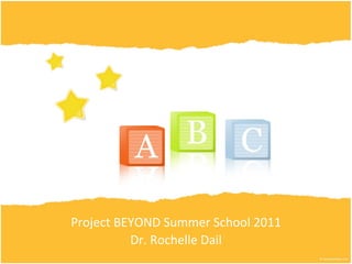 Project BEYOND Summer  School  2011 Dr. Rochelle Dail 