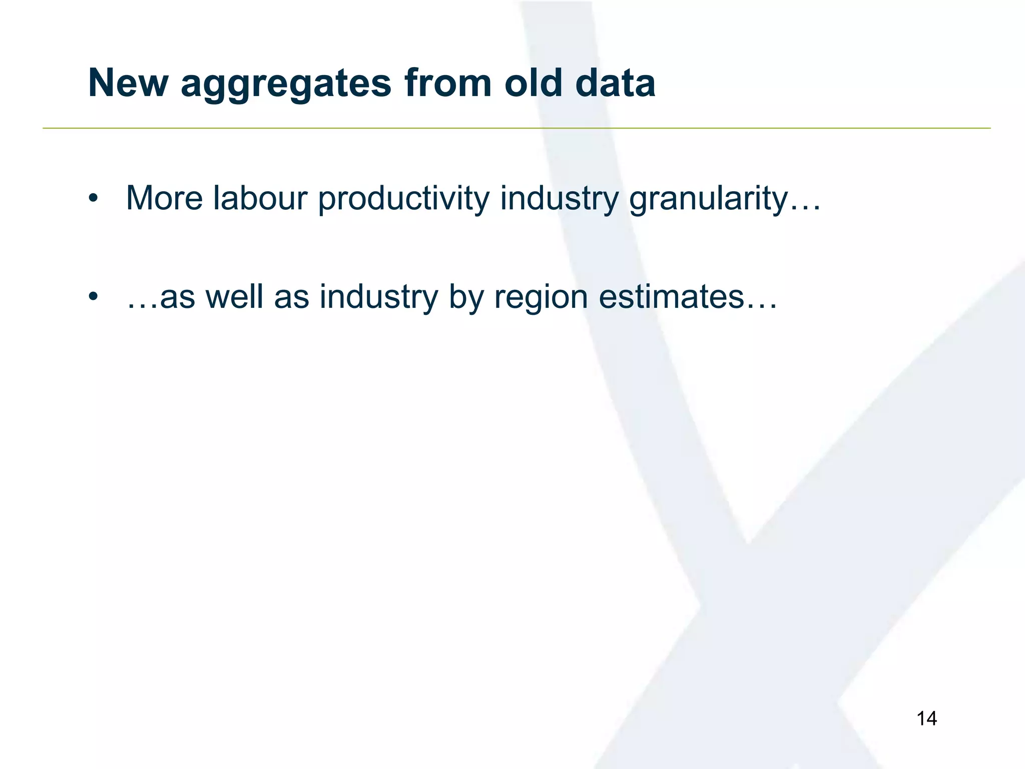 New aggregates from old data
• More labour productivity industry granularity…
• …as well as industry by region estimates…
14
 