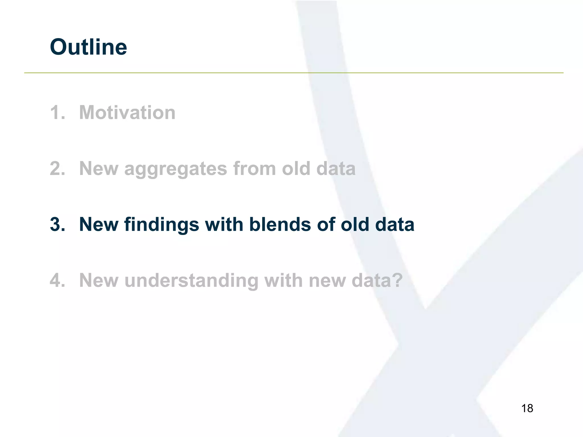 Outline
1. Motivation
2. New aggregates from old data
3. New findings with blends of old data
4. New understanding with new data?
18
 