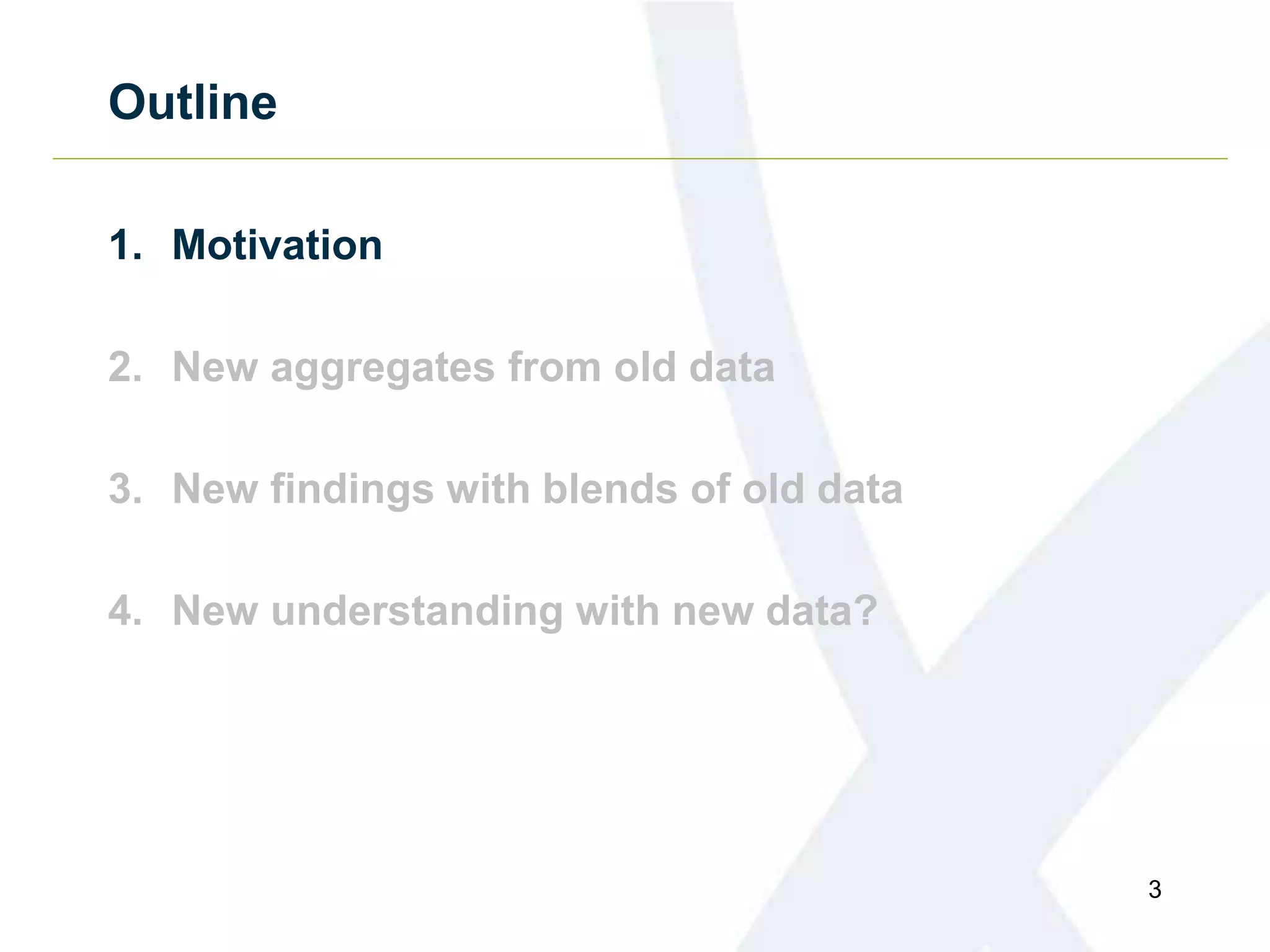 Outline
1. Motivation
2. New aggregates from old data
3. New findings with blends of old data
4. New understanding with new data?
3
 