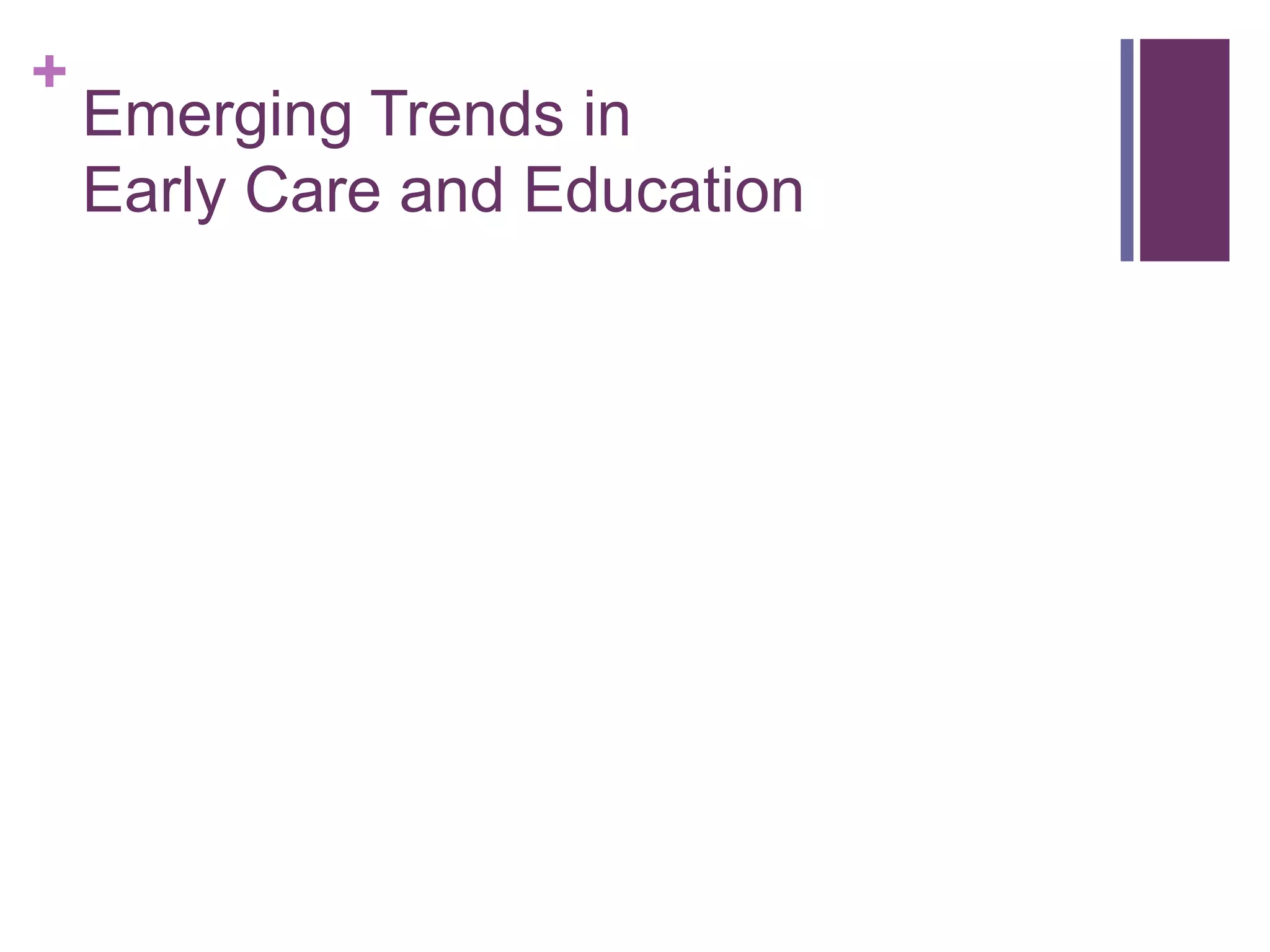 +
    Emerging Trends in
    Early Care and Education
 