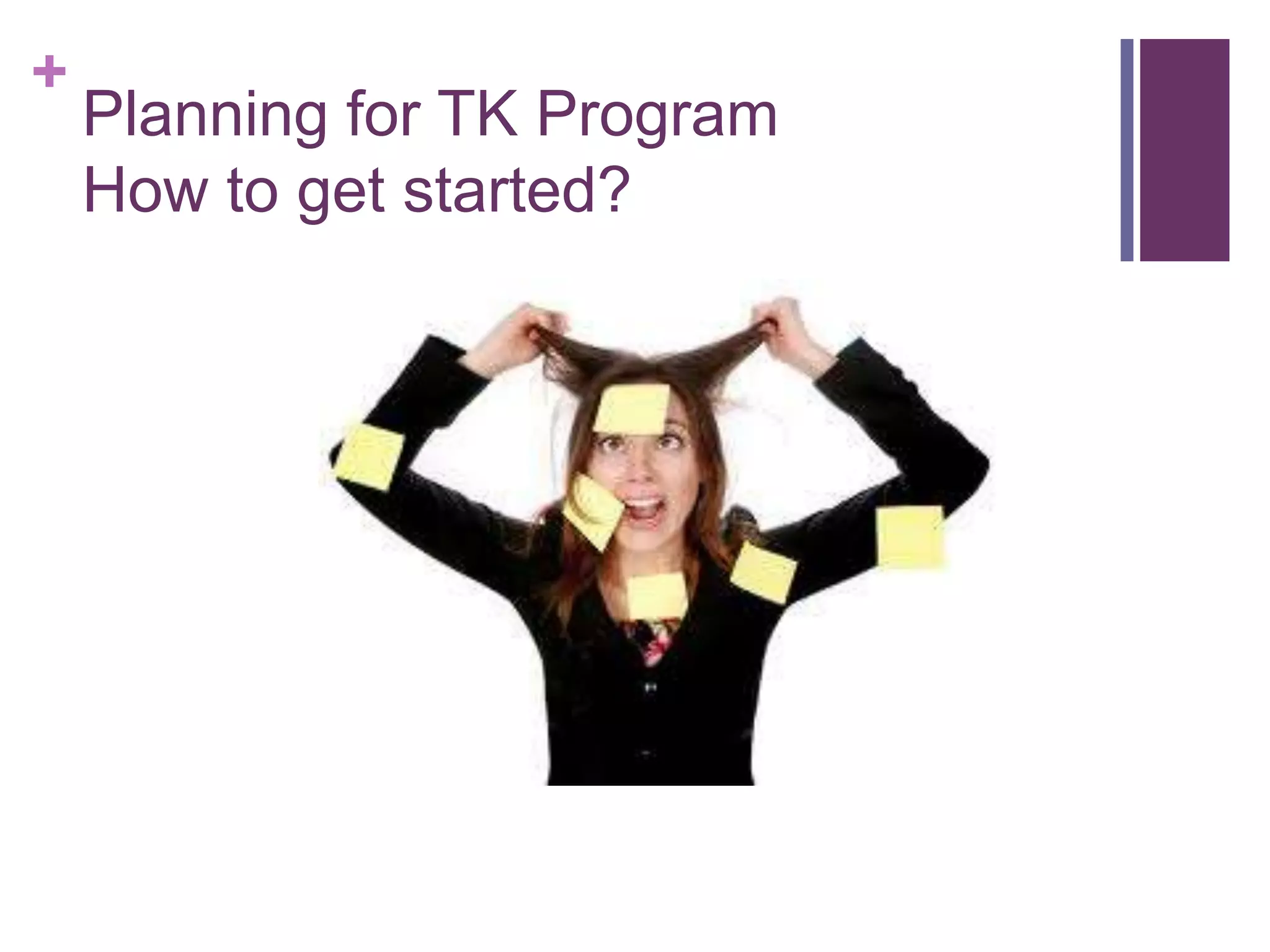 +
    Planning for TK Program
    How to get started?
 