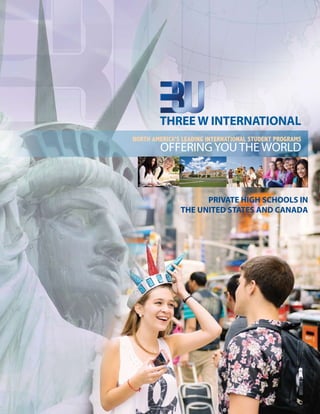 Three w international
North America’s leading international student programs

Offering You The World

PRIVATE HIGH SCHOOLS IN
THE UNITED STATES AND CANADA

 