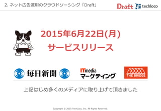 中小企業向けWebマーケティング支援の
専門家マッチング（専門家マッチング）
大手Webマーケティング企業が輩出した
優秀な人材を選定してマッチングいたします
Copyright © 2017 TechLoco, Inc. All Rights Reserved.
2. Webマーケティング支援の専門家マッチング「Draft」
ネット広告
運用代行
プロモーション
戦略立案
クリエイティブ
作成
記事執筆
 