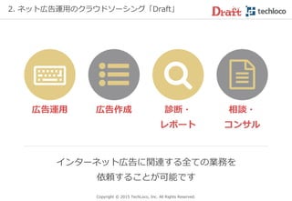 Webマーケティングのスペシャリスト
登録約500名
Copyright © 2017 TechLoco, Inc. All Rights Reserved.
資格
Google AdWords 認定資格
Yahoo!プロモーション広告 認定資格
Google アナリティクス個人認定資格
Web解析士 など
3. 登録者（受注者）
※2017年3月時点
経歴
オプト、ソウルドアウトから独立・現役社員
サイバーエージェントGから独立・現役社員
アイレップ、セプテーニから独立・現役社員
その他大手/専門系広告代理店から独立・現役社員
など
 