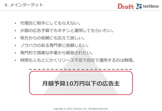 Copyright © 2017 TechLoco, Inc. All Rights Reserved.
3. 登録者（受注者）
86%
9%
5%職 種
広告運用者
クリエイター
ライター・その
他
30%
17%
22%
17%
14%
経験年数
3年未満
3～5年
5～7年
7～10年
10年以上
0
20
40
60
80
食
品
・
飲
料
・
嗜
好
品
薬
品
・
医
療
用
品
化
粧
品
・
ト
イ
レ
タ
…
フ
ァ
ッ
シ
ョ
ン
・
ア
…
業
務
用
機
器
・
用
品
家
電
・
情
報
機
器
・
…
通
信
イ
ン
タ
ー
ネ
ッ
ト
・
…
放
送
・
新
聞
エ
ン
タ
ー
テ
イ
ン
メ
…
ギ
ャ
ン
ブ
ル
趣
味
・
レ
ジ
ャ
ー
旅
行
・
交
通
自
動
車
・
輸
送
用
機
器
不
動
産
イ
ン
テ
リ
ア
・
リ
…
建
設
・
エ
ネ
ル
ギ
ー
総
合
通
販
・
小
売
飲
食
業
金
融
・
保
険
人
材
サ
ー
ビ
ス
・
求
人
教
育
・
資
格
結
婚
・
恋
愛
・
冠
婚
…
美
容
健
康
サ
ー
ビ
…
医
療
・
福
祉
サ
ー
ビ
ス
そ
の
他
サ
ー
ビ
ス
官
公
庁
・
団
体
ア
プ
リ
得意業種 ※5段階中4以上
 