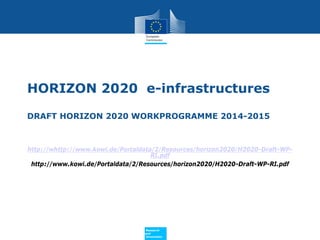 HORIZON 2020 e-infrastructures
DRAFT HORIZON 2020 WORKPROGRAMME 2014-2015

http://whttp://www.kowi.de/Portaldata/2/Resources/horizon2020/H2020-Draft-WPRI.pdf
http://www.kowi.de/Portaldata/2/Resources/horizon2020/H2020-Draft-WP-RI.pdf

Policy
Research
and
Innovation

 