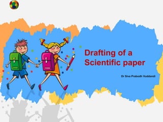 Dr Siva Prabodh Vuddandi
Drafting of a
Scientific paper
 