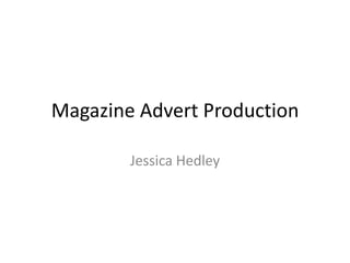 Magazine Advert Production
Jessica Hedley

 