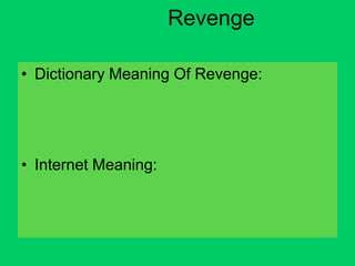 Revenge

• Dictionary Meaning Of Revenge:




• Internet Meaning:
 