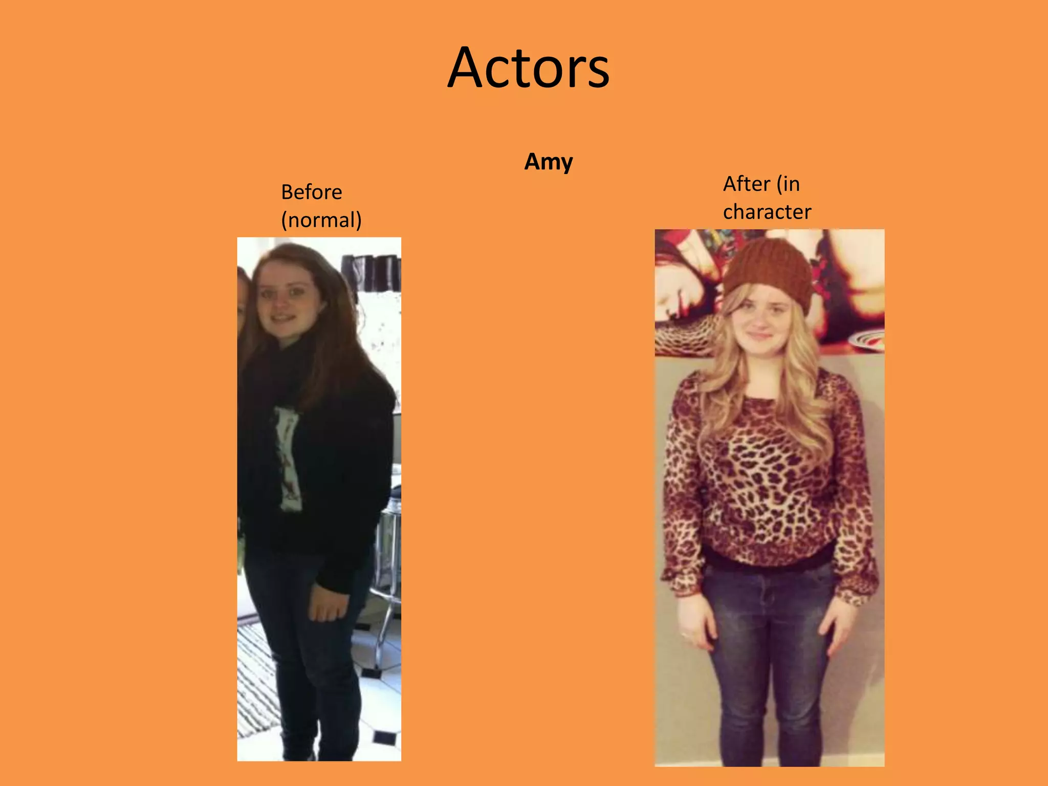 Actors
             Amy
Before              After (in
(normal)            character
 
