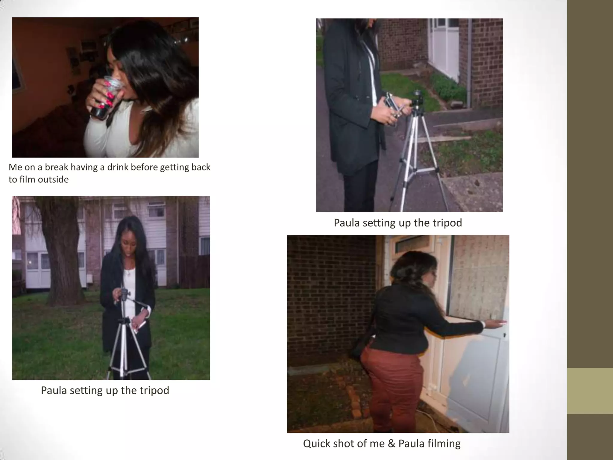 Me on a break having a drink before getting back
to film outside
Paula setting up the tripod
Paula setting up the tripod
Quick shot of me & Paula filming