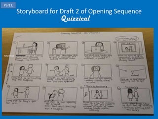 Part L
           Storyboard for Draft 2 of Opening Sequence
                         Quizzical



Mid Shot
 