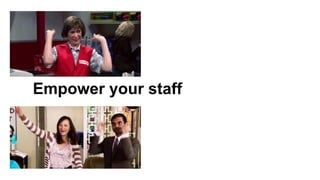 Empower your staff, save money.
 