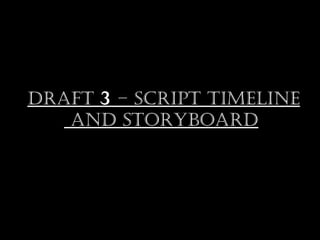 Draft 3 – Script timeline
   anD StoryboarD
 
