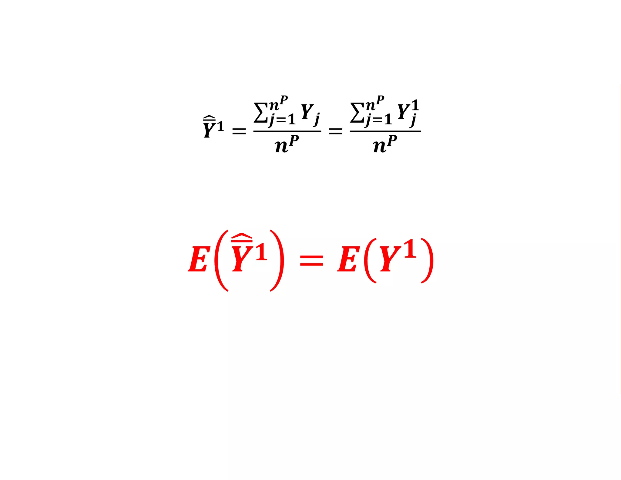 𝒀 𝟏 =
𝒋=𝟏
𝒏 𝑷
𝒀𝒋
𝒏 𝑷
=
𝒋=𝟏
𝒏 𝑷
𝒀𝒋
𝟏
𝒏 𝑷
𝑬 𝒀 𝟏 = 𝑬 𝒀 𝟏
 