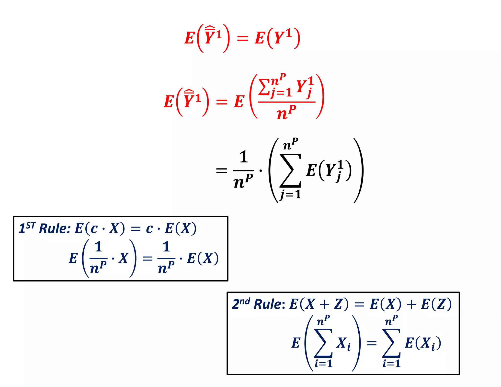 𝑬 𝒀 𝟏 = 𝑬
𝒋=𝟏
𝒏 𝑷
𝒀𝒋
𝟏
𝒏 𝑷
𝑬 𝒀 𝟏 = 𝑬 𝒀 𝟏
𝑬 𝒀 𝟏 =
𝟏
𝒏 𝑷
∙
𝒋=𝟏
𝒏 𝑷
𝑬 𝒀𝒋
𝟏
1ST Rule: 𝑬 𝒄 ∙ 𝑿 = 𝒄 ∙ 𝑬 𝑿
𝑬
𝟏
𝒏 𝑷
∙ 𝑿 =
𝟏
𝒏 𝑷
∙ 𝑬 𝑿
1ST Rule: 𝑬 𝒄 ∙ 𝑿 = 𝒄 ∙ 𝑬 𝑿
𝑬
𝟏
𝒏 𝑷
∙ 𝑿 =
𝟏
𝒏 𝑷
∙ 𝑬 𝑿
2nd Rule: 𝑬 𝑿 + 𝒁 = 𝑬 𝑿 + 𝑬 𝒁
𝑬
𝒊=𝟏
𝒏 𝑷
𝑿𝒊 =
𝒊=𝟏
𝒏 𝑷
𝑬 𝑿𝒊
 