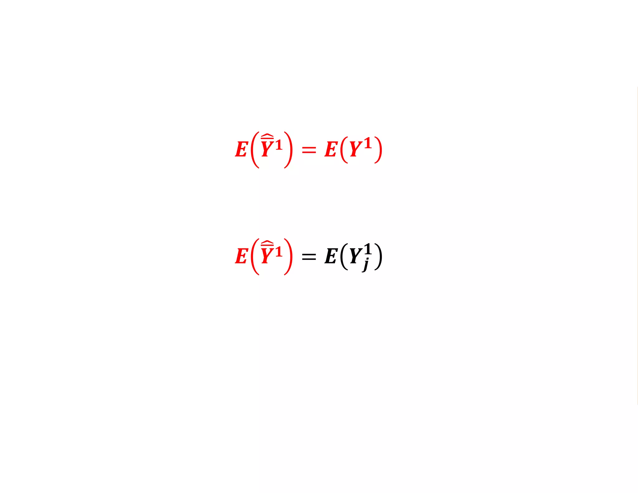 𝑬 𝒀 𝟏 = 𝑬 𝒀𝒋
𝟏
𝑬 𝒀 𝟏 = 𝑬 𝒀 𝟏
𝑬 𝒀𝒋
𝟏
= 𝑬 𝒀 𝟏
 
