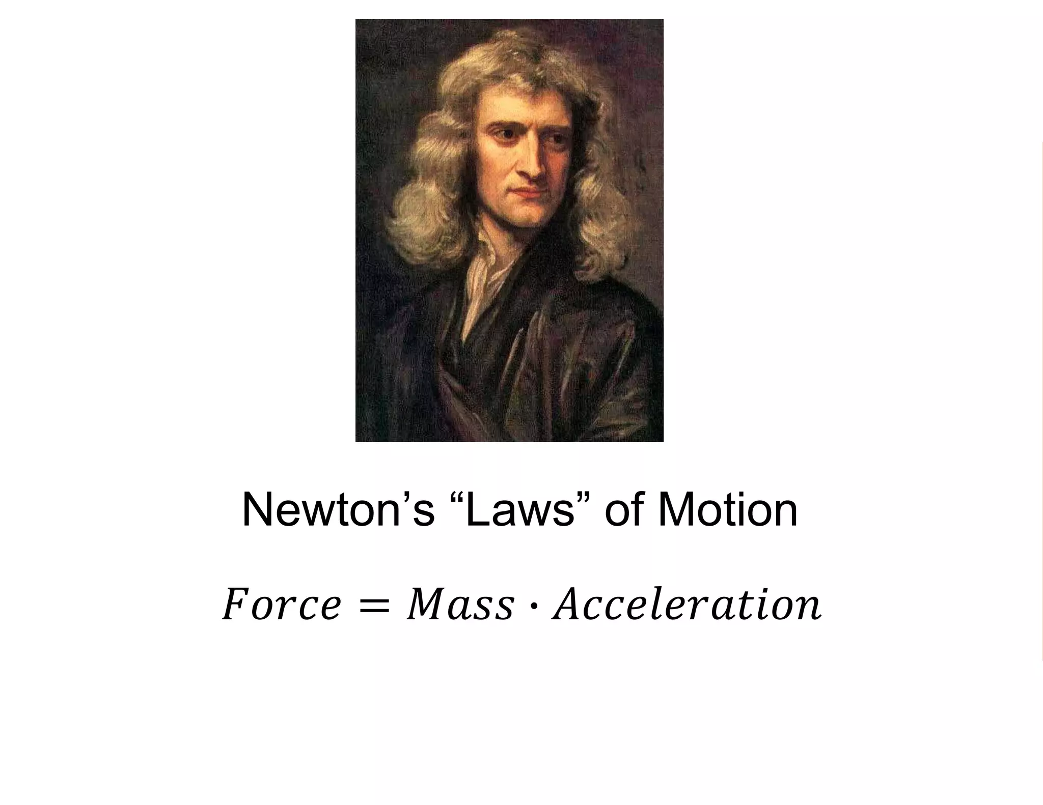 Newton’s “Laws” of Motion
𝐹𝑜𝑟𝑐𝑒 = 𝑀𝑎𝑠𝑠 ∙ 𝐴𝑐𝑐𝑒𝑙𝑒𝑟𝑎𝑡𝑖𝑜𝑛
 