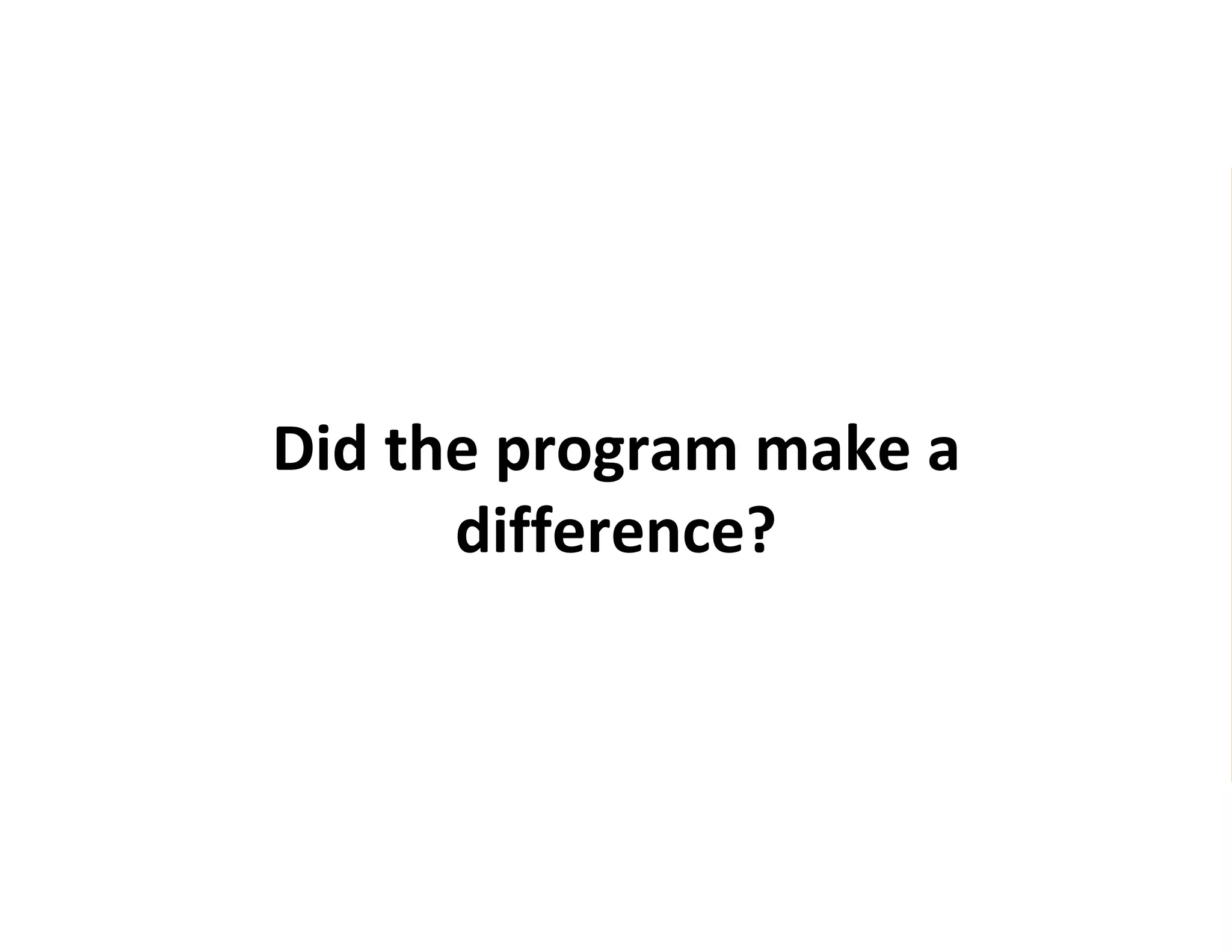 Did the program make a
difference?
 