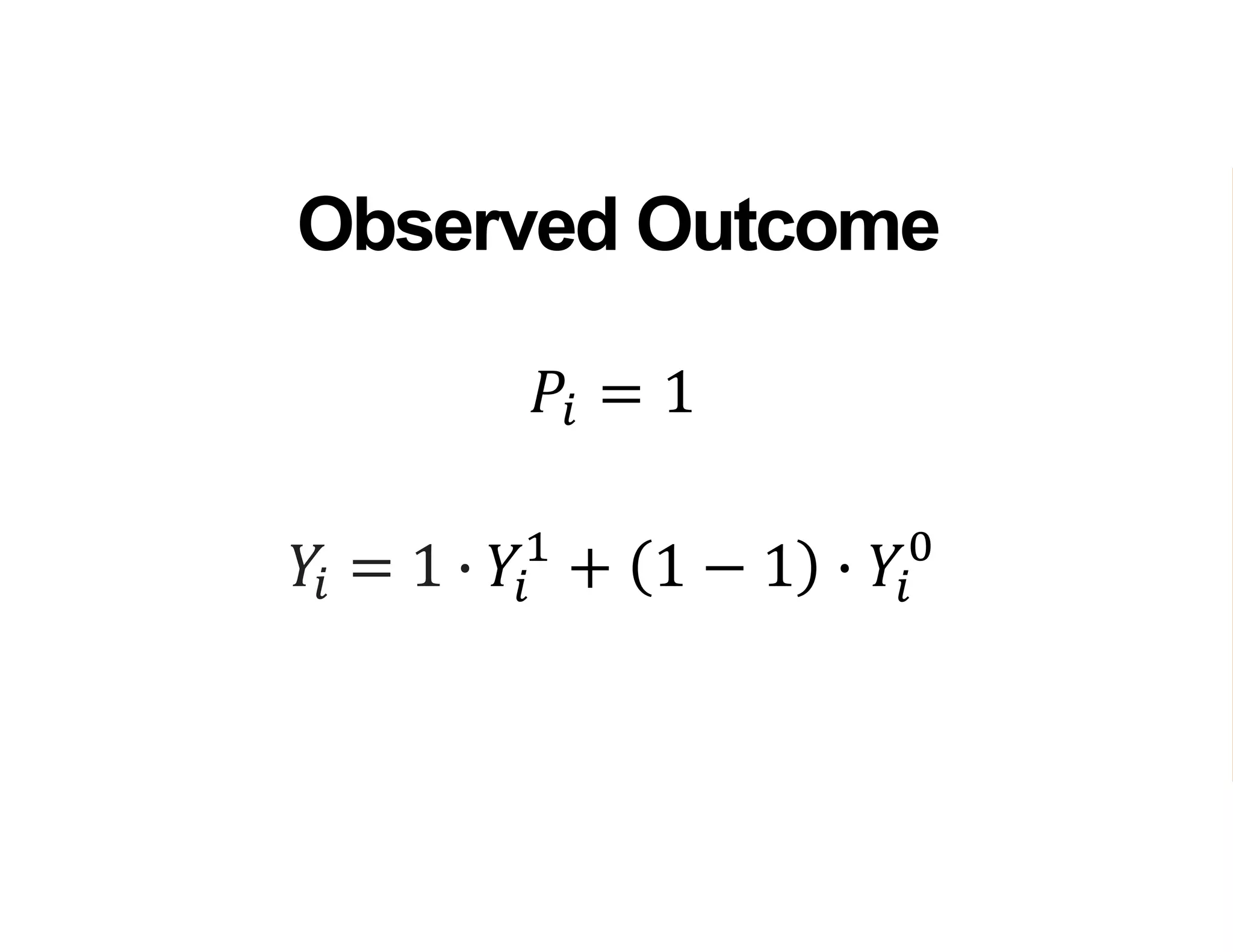 𝑌𝑖 = 1 ∙ 𝑌𝑖
1
+ 1 − 1 ∙ 𝑌𝑖
0
Observed Outcome
𝑃𝑖 = 1
 