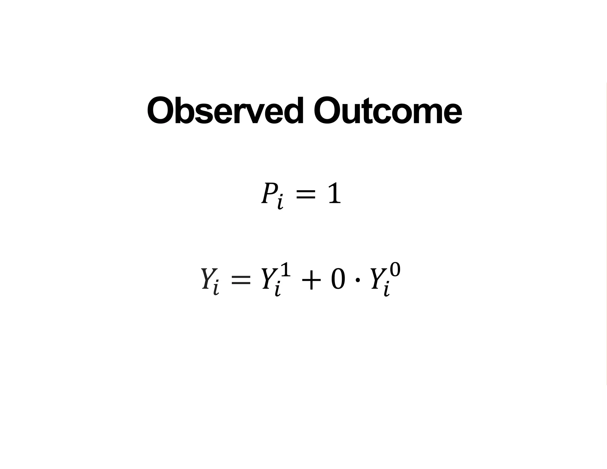 𝑌𝑖 = 𝑌𝑖
1
+ 0 ∙ 𝑌𝑖
0
Observed Outcome
𝑃𝑖 = 1
 