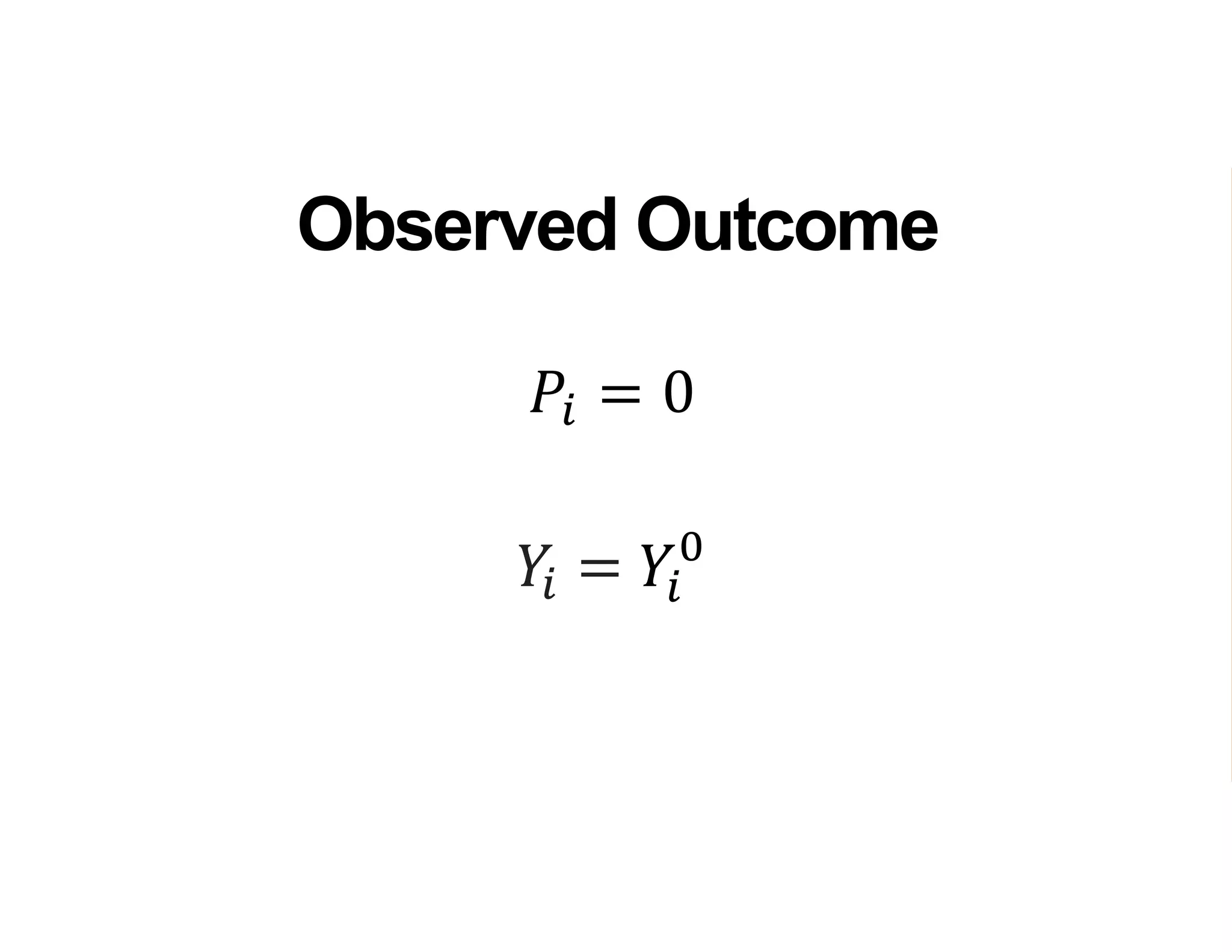 𝑌𝑖 = 𝑌𝑖
0
Observed Outcome
𝑃𝑖 = 0
 