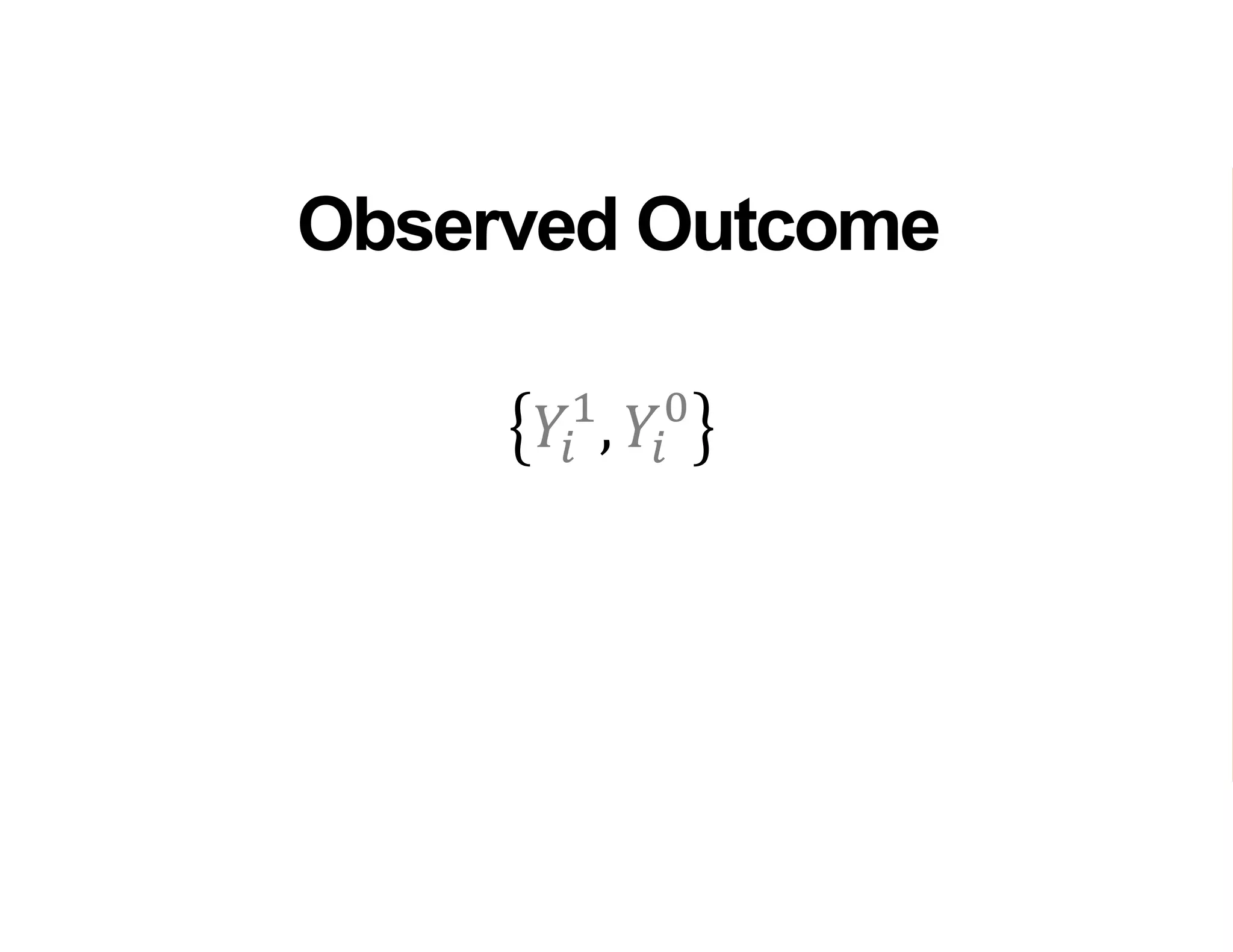 𝑌𝑖
1
, 𝑌𝑖
0
Observed Outcome
 