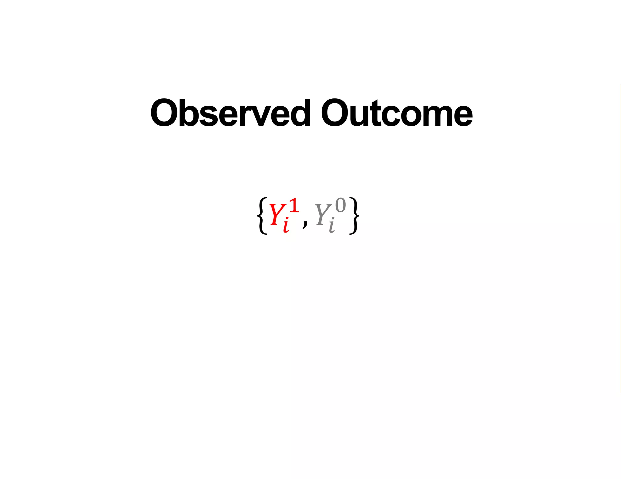 𝑌𝑖
1
, 𝑌𝑖
0
Observed Outcome
 