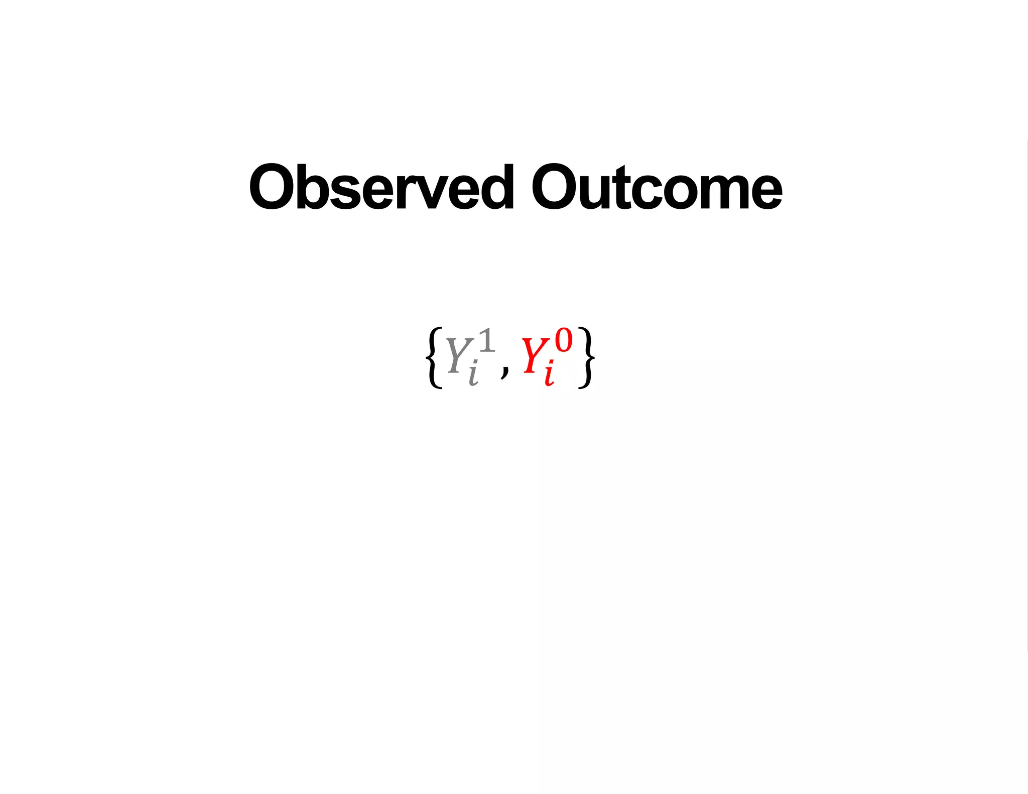 𝑌𝑖
1
, 𝑌𝑖
0
Observed Outcome
 