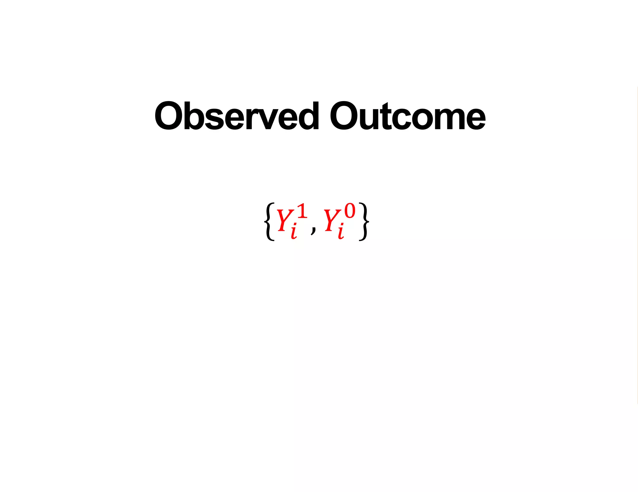 𝑌𝑖
1
, 𝑌𝑖
0
Observed Outcome
 