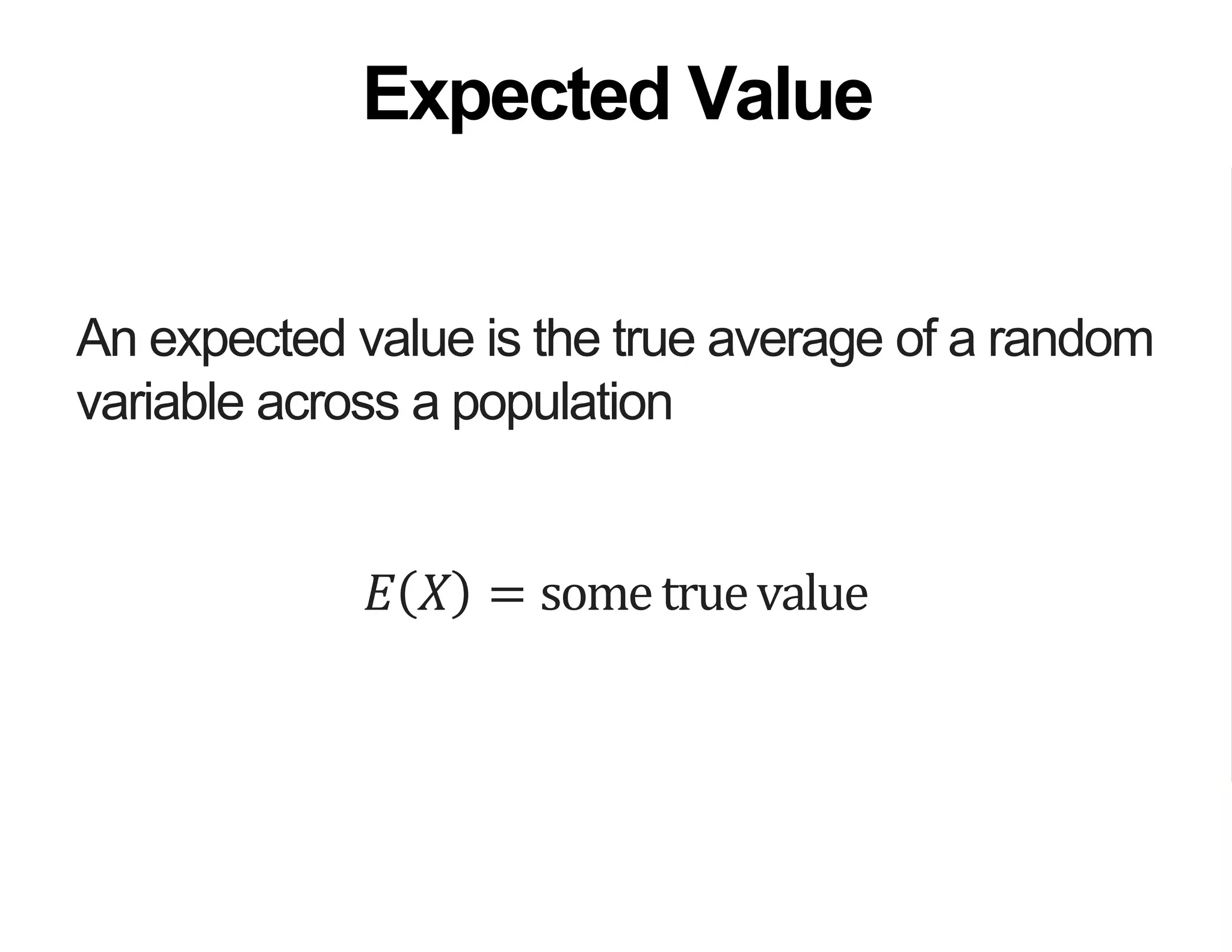 An expected value is the true average of a random
variable across a population
𝐸 𝑋 = sometruevalue
Expected Value
 