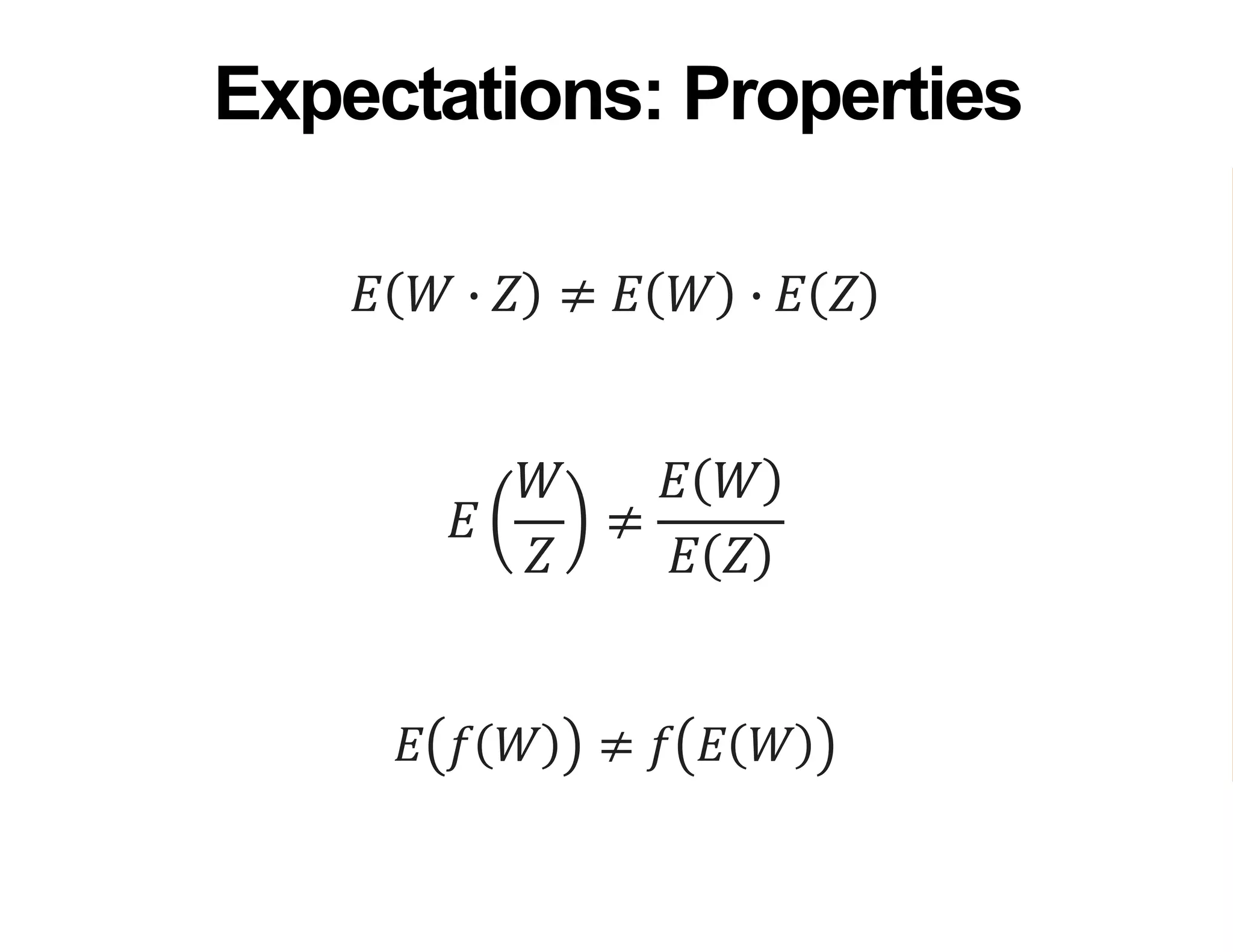 𝐸 𝑊 ∙ 𝑍 ≠ 𝐸 𝑊 ∙ 𝐸 𝑍
𝐸
𝑊
𝑍
≠
𝐸 𝑊
𝐸 𝑍
𝐸 𝑓 𝑊 ≠ 𝑓 𝐸 𝑊
Expectations: Properties
 