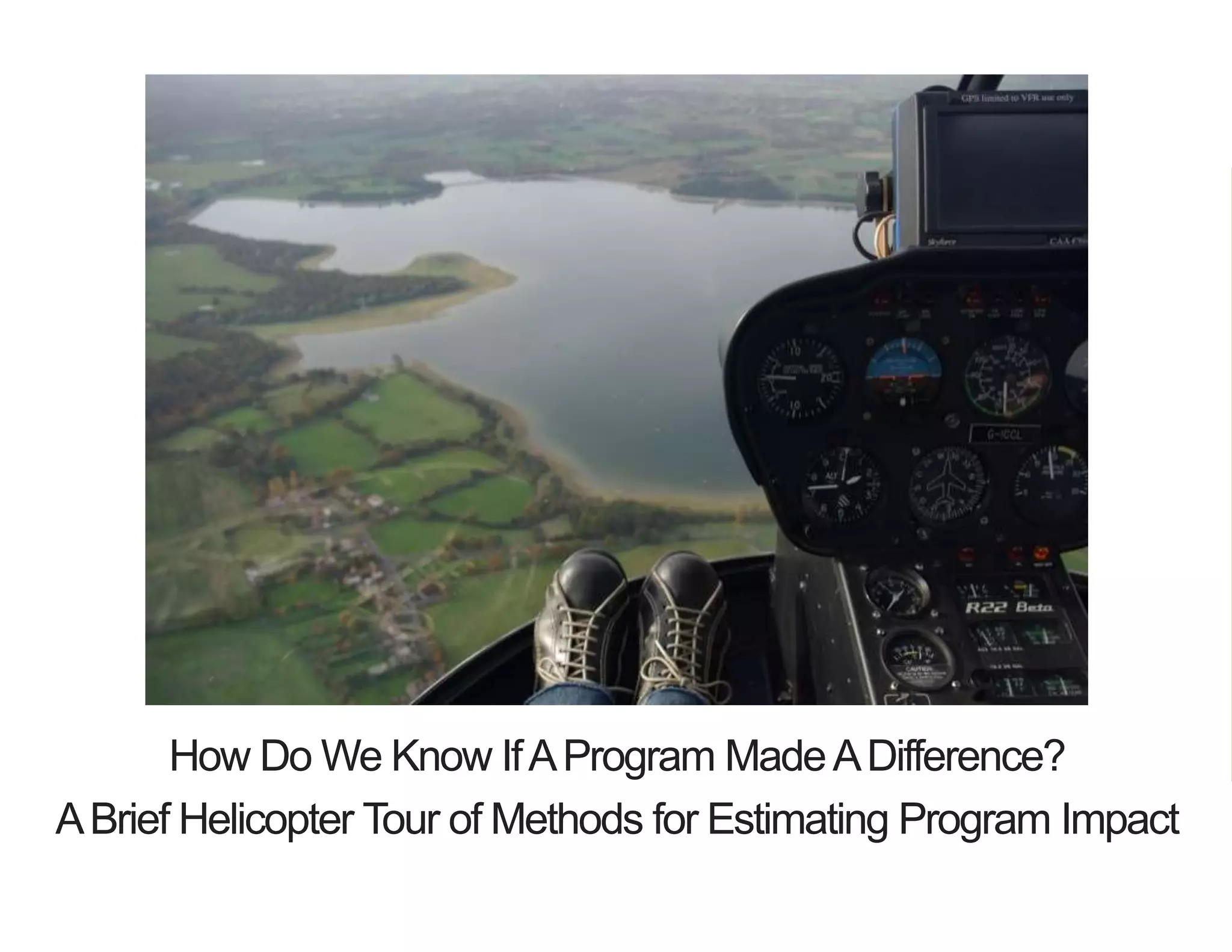 How Do We Know IfAProgram MadeADifference?
ABrief Helicopter Tour of Methods for Estimating Program Impact
 